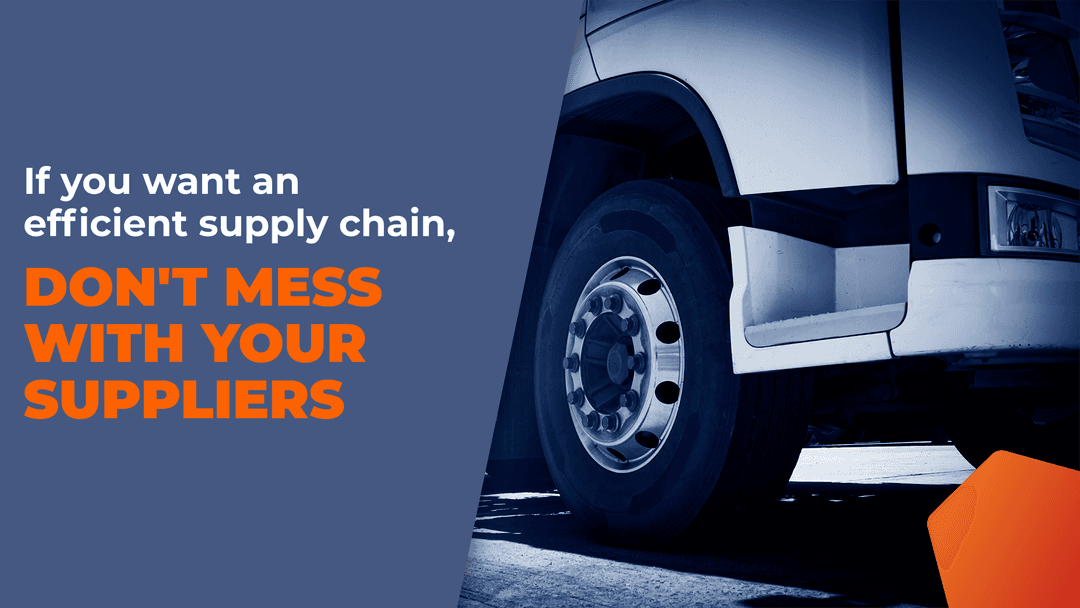 If You Want An Efficient Supply Chain, Don’t Mess With Your Suppliers