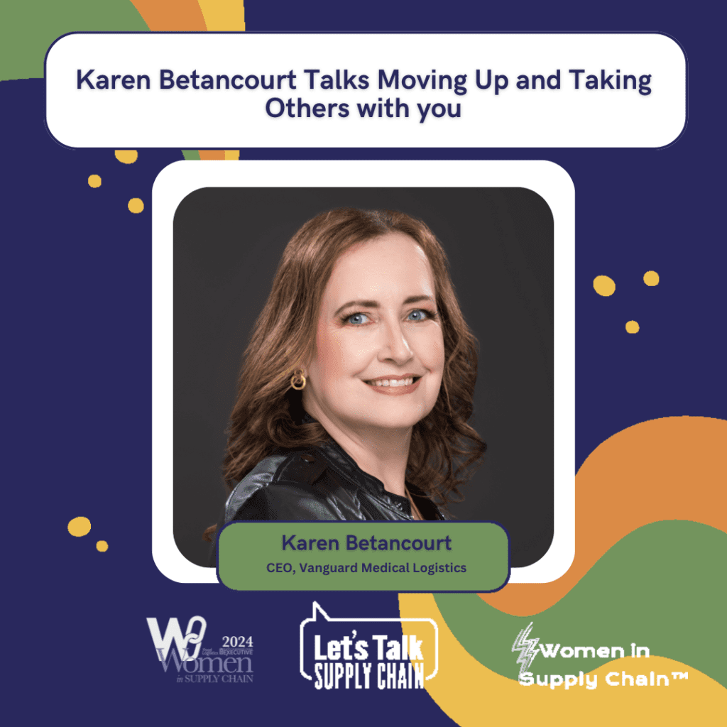 Women In Supply Chain™ 5 Karen Betancourt shares her experience working in supply chain and how she’s dedicated herself to paying it forward for other women on their way up in logistics.
